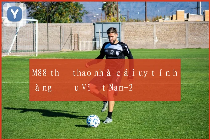 M88 thể thao nhà cái uy tín hàng đầu Việt Nam
