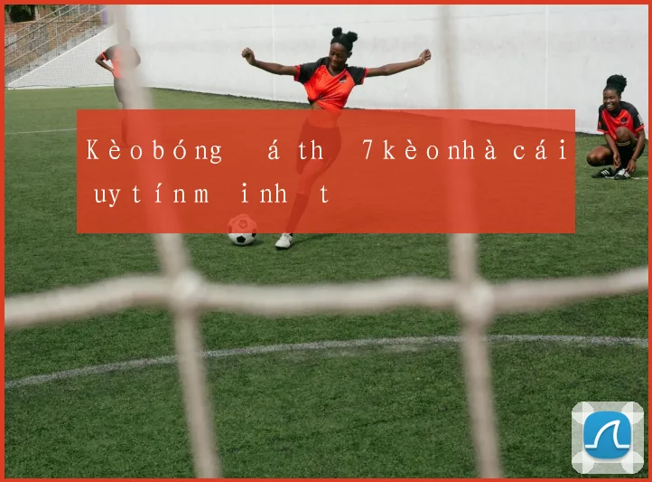 Kèo bóng đá thứ 7 kèo nhà cái uy tín mới nhất
