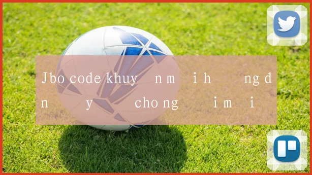 Jbo code khuyến mãi hướng dẫn đầy đủ cho người mới