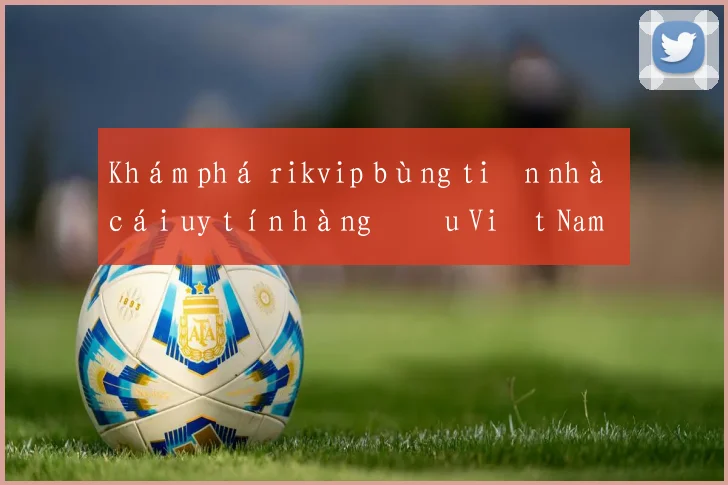 Khám phá rikvip bùng tiền nhà cái uy tín hàng đầu Việt Nam