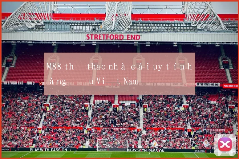 M88 thể thao nhà cái uy tín hàng đầu Việt Nam