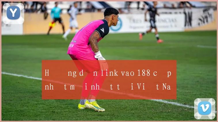 Hướng dẫn link vao 188 cập nhật mới nhất tại Việt Nam